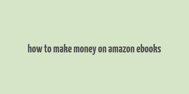 how to make money on amazon ebooks