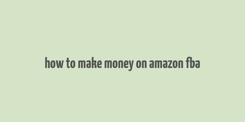 how to make money on amazon fba