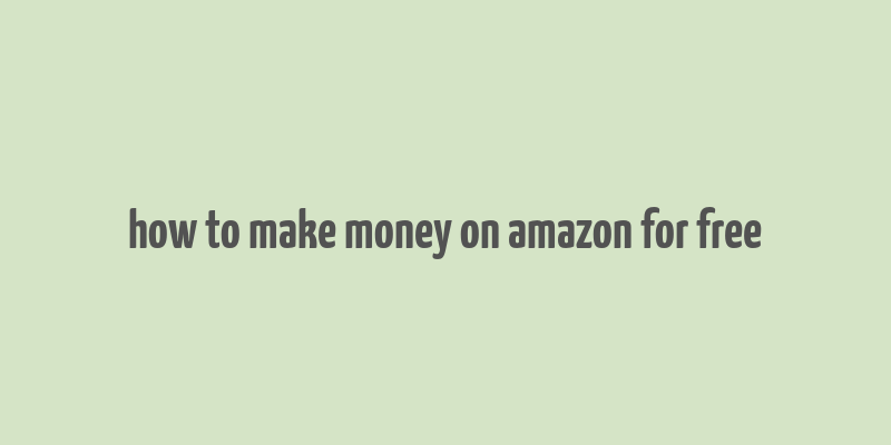 how to make money on amazon for free