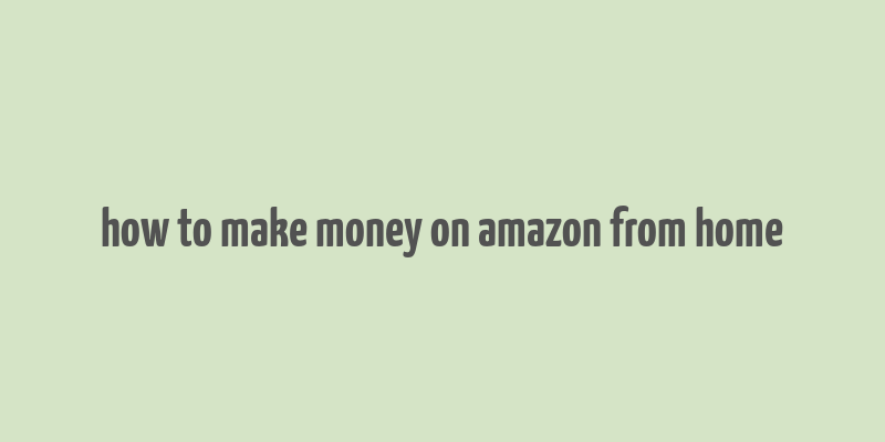 how to make money on amazon from home