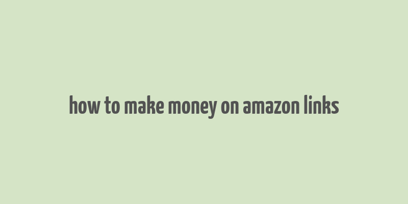 how to make money on amazon links