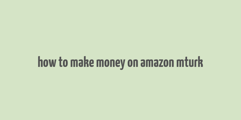 how to make money on amazon mturk