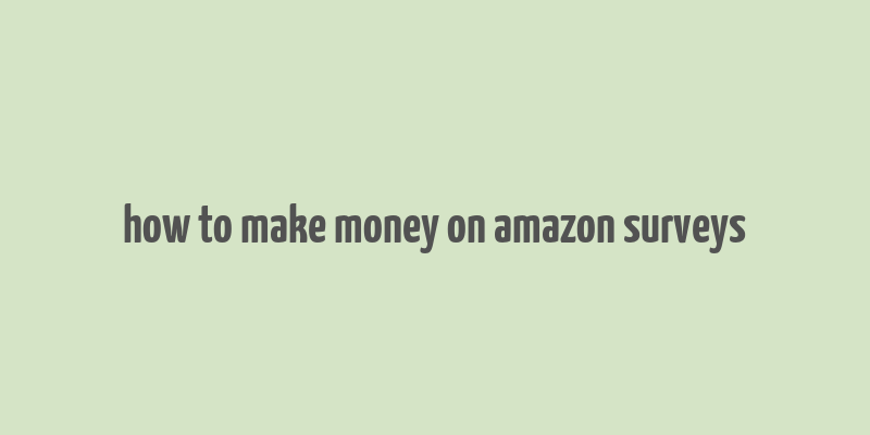 how to make money on amazon surveys