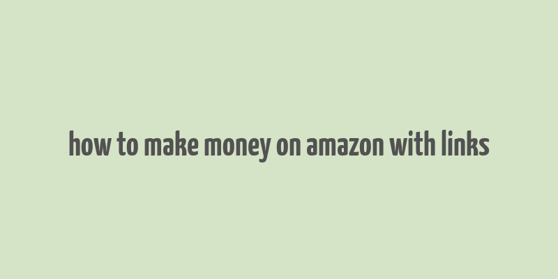 how to make money on amazon with links