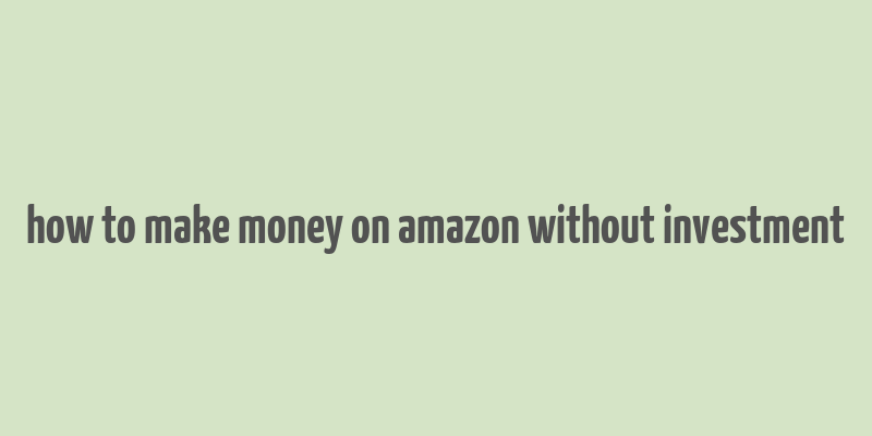 how to make money on amazon without investment