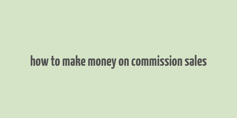 how to make money on commission sales