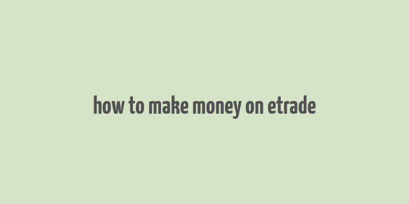 how to make money on etrade