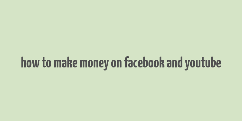 how to make money on facebook and youtube