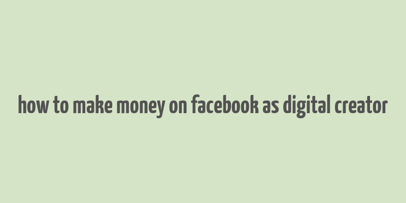 how to make money on facebook as digital creator