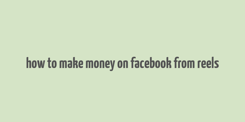 how to make money on facebook from reels