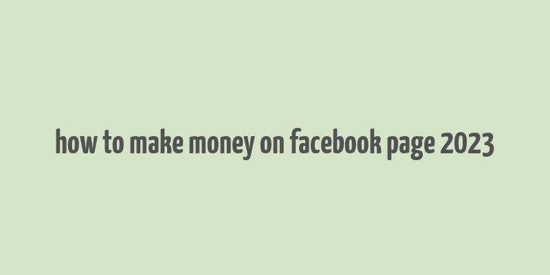 how to make money on facebook page 2023