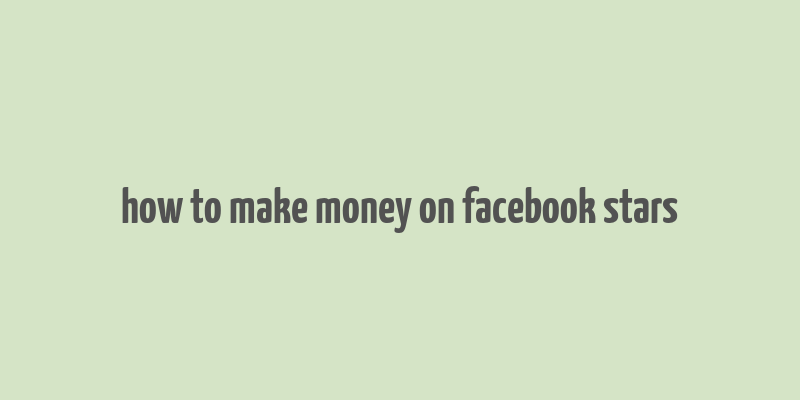 how to make money on facebook stars