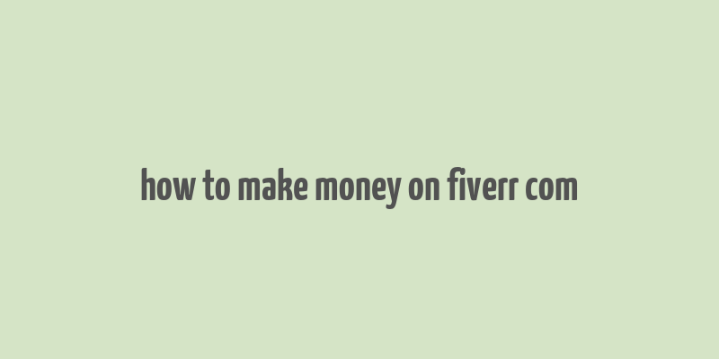 how to make money on fiverr com