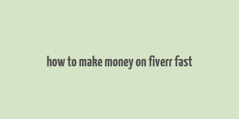 how to make money on fiverr fast