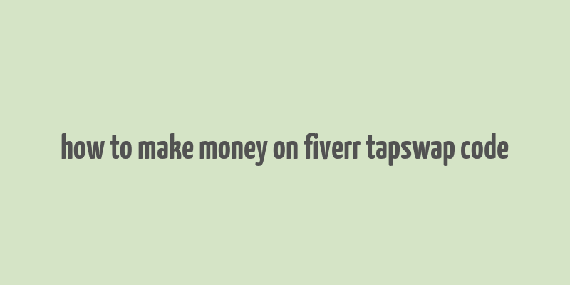 how to make money on fiverr tapswap code