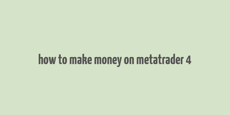 how to make money on metatrader 4