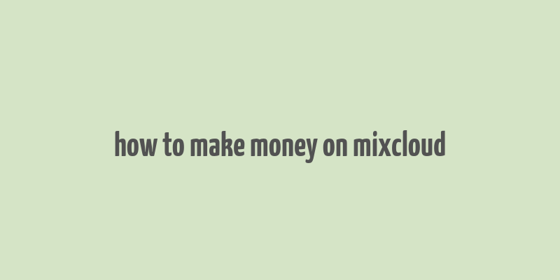 how to make money on mixcloud