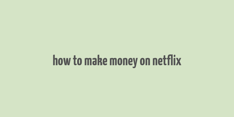 how to make money on netflix