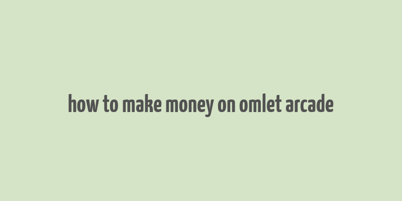 how to make money on omlet arcade