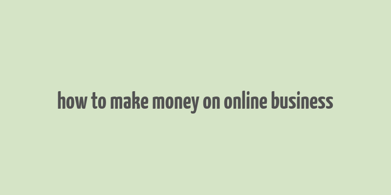 how to make money on online business