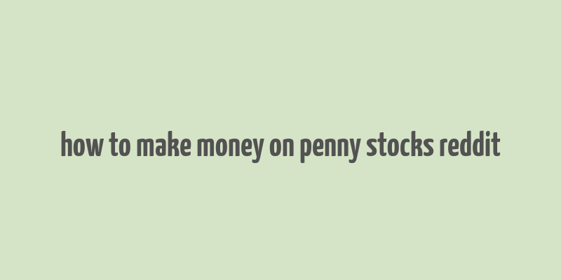 how to make money on penny stocks reddit