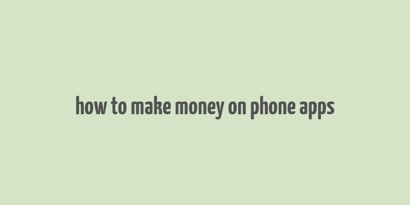 how to make money on phone apps