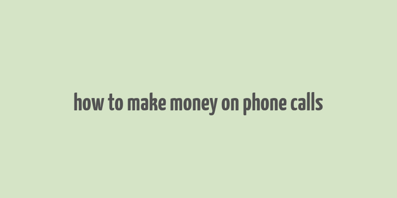 how to make money on phone calls