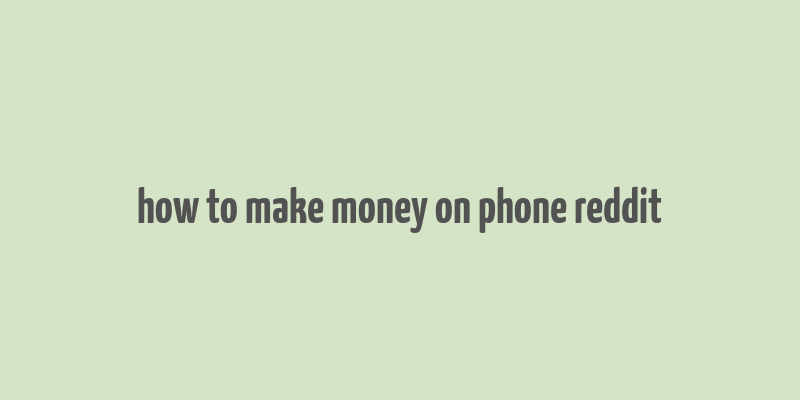 how to make money on phone reddit