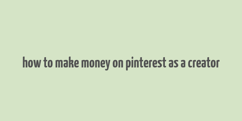 how to make money on pinterest as a creator