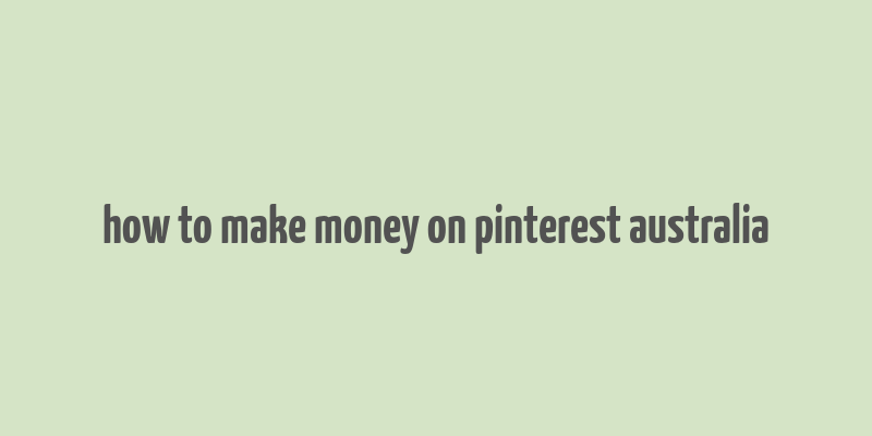 how to make money on pinterest australia