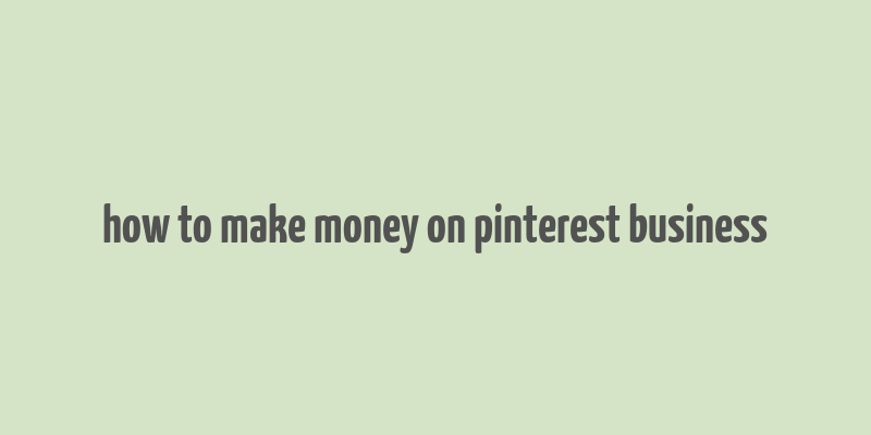 how to make money on pinterest business