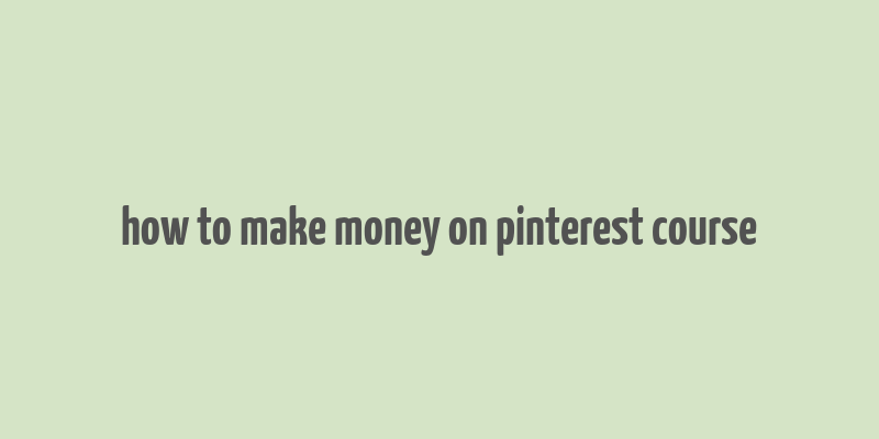 how to make money on pinterest course