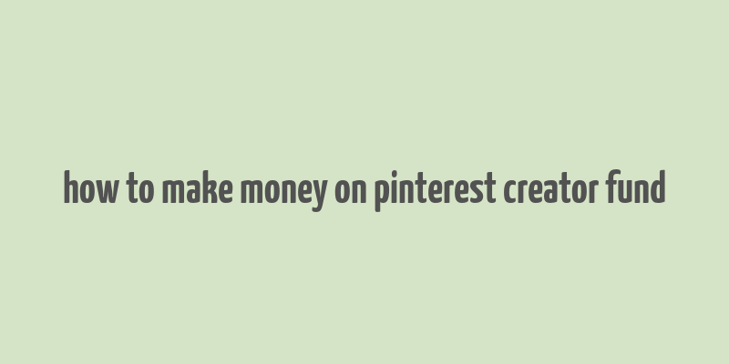 how to make money on pinterest creator fund