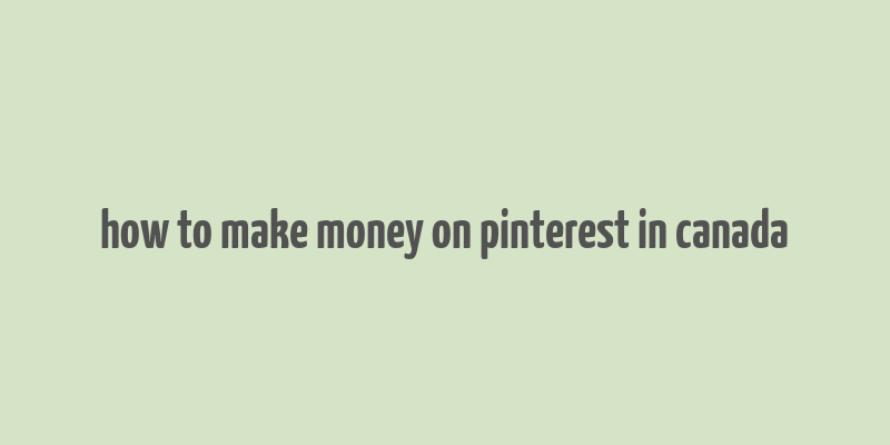 how to make money on pinterest in canada