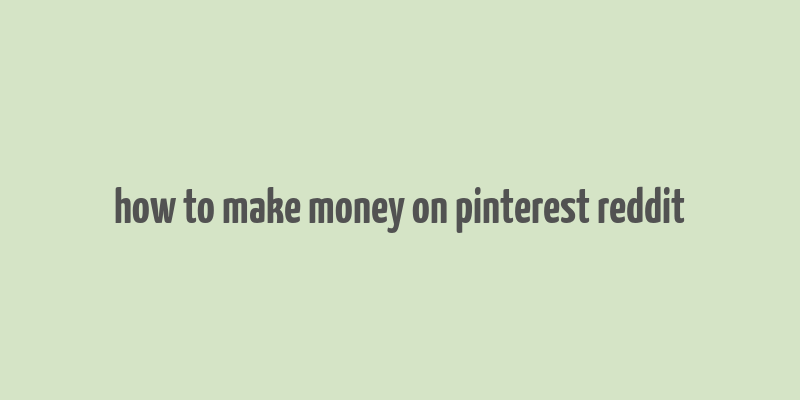 how to make money on pinterest reddit