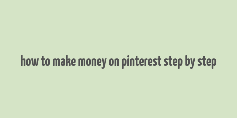 how to make money on pinterest step by step