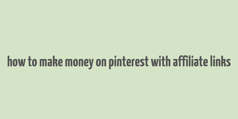 how to make money on pinterest with affiliate links