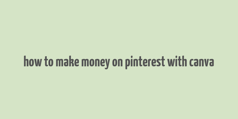 how to make money on pinterest with canva