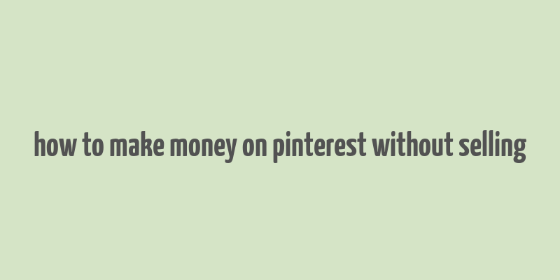 how to make money on pinterest without selling