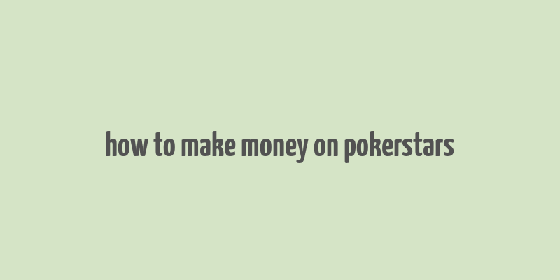 how to make money on pokerstars