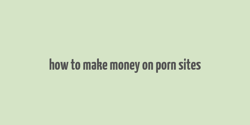 how to make money on porn sites