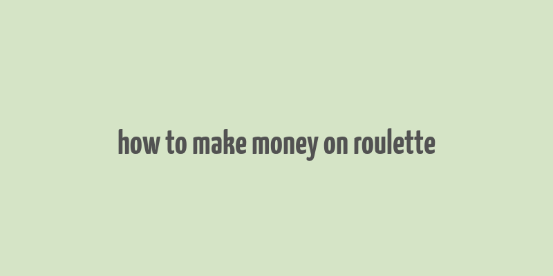 how to make money on roulette