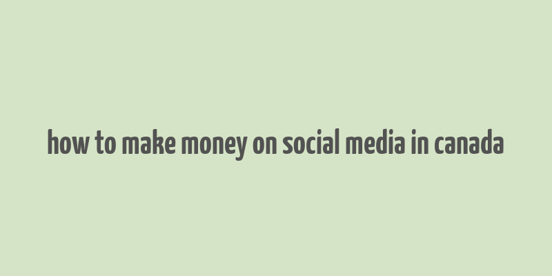 how to make money on social media in canada