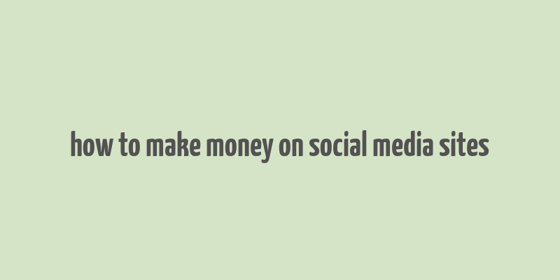 how to make money on social media sites