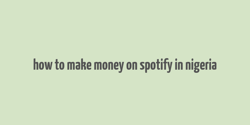 how to make money on spotify in nigeria