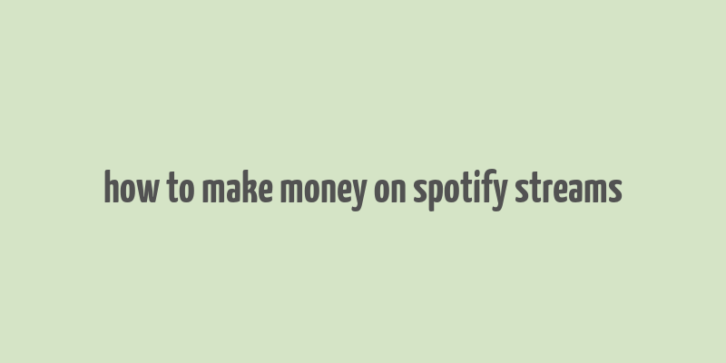 how to make money on spotify streams