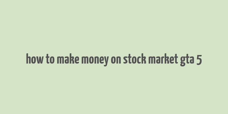 how to make money on stock market gta 5