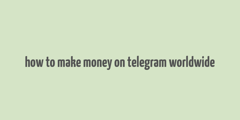 how to make money on telegram worldwide