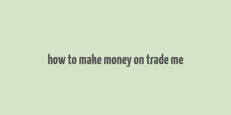 how to make money on trade me