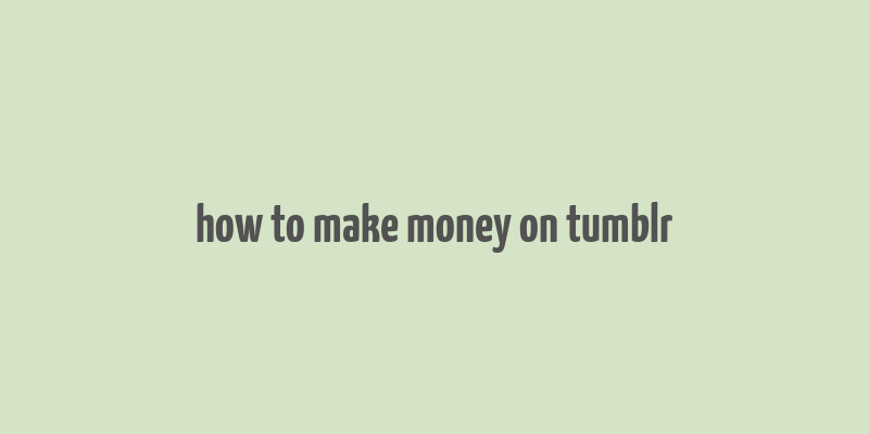 how to make money on tumblr